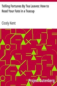 Telling Fortunes By Tea Leaves: How to Read Your Fate in a Teacup