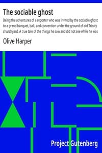 The sociable ghost : $b Being the adventures of a reporter who was invited by the sociable ghost to a grand banquet, ball, and convention under the ground of old Trinity churchyard. A true tale of the things he saw and did not see while he was not there.
