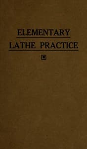 Elementary lathe practice : $b As adapted to the teaching of machine shop practice in technical schools