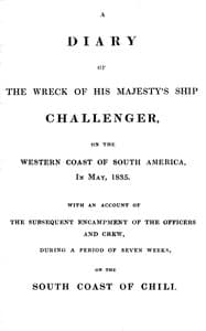 A diary of the wreck of His Majesty's ship Challenger, on the western coast of South America, in May, 1835 : $b with an account of the subsequent encampment of the officers and crew, during a period of seven weeks, on the south coast of Chili