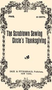 The Scrubtown sewing circle's Thanksgiving : $b An old ladies' sociable