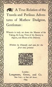 A true relation of the travels and perilous adventures of Mathew Dudgeon, gentleman : $b Wherein is truly set down the manner of his taking, the long time of his slavery in Algiers, and means of his delivery