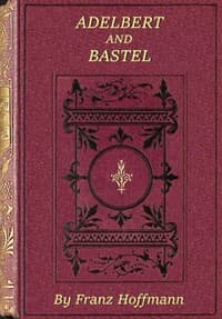Adelbert and Bastel : $b or, Every man in his place. A story for boys.