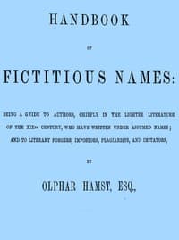 Handbook of fictitious names : $b being a guide to authors, chiefly in the lighter literature of the XIXth century, who have written under assumed names, and to literary forgers, impostors, plagiarists, and imitators