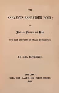 The servant's behaviour book : $b or, Hints on manners and dress for maid servants in small households