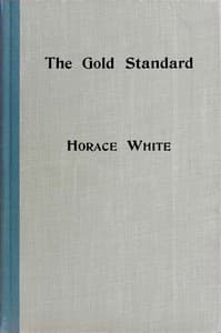 The gold standard : $b How it came into the world and why it will stay. A historical sketch with some practical reflections thereon.