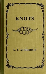 Knots : $b A study of  marlinespike seamanship which embraces bends, hitches, ties, fastenings and splices and their practical application. With chapters on cordage, matting, hammock making and wire steel work