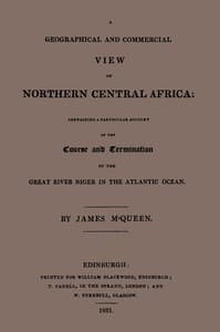 A geographical and commercial view of northern Central Africa : $b containing a particular account of the course and termination of the great River Niger in the Atlantic ocean