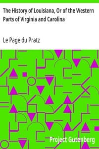 The History of Louisiana, Or of the Western Parts of Virginia and Carolina: Containing a Description of the Countries That Lie on Both Sides of the River Missisippi